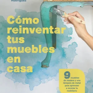 Cómo reinventar tus muebles en casa Esteban Rodríguez, Olga 2024