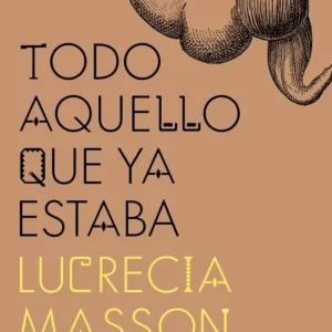 Todo aquello que ya estaba Masson, Lucrecia 2026