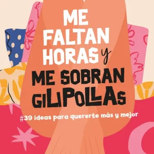 Me faltan horas y me sobran gilipollas. #39 ideas para quererte más y mejor. Gómez, Jessica 2023