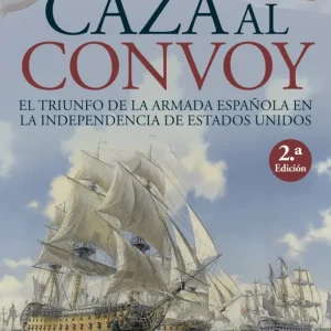 Caza al convoy. El triunfo de la Armada española en la independencia de Estados Unidos Torres Sánchez, Rafael 2025