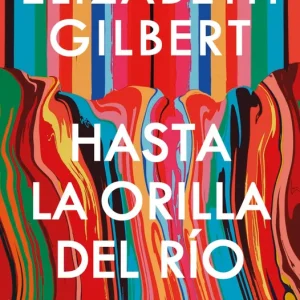 HASTA LA ORILLA DEL RIO Gilbert, Elizabeth 2025