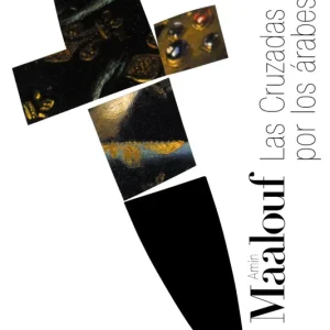 LAS CRUZADAS VISTAS POR LOS ARABES MAALOUF, AMIN 2012