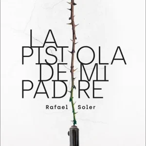 LA PISTOLA DE MI PADRE Soler, Rafael 2024