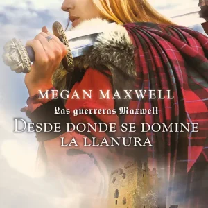Las guerreras Maxwell. Desde donde se domine la llanura Megan Maxwell 2012