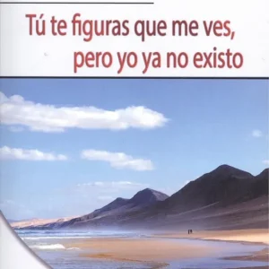 TÚ TE FIGURAS QUE ME VES, PERO YO YA NO EXISTO Coronado Fernández, Juan José 2017