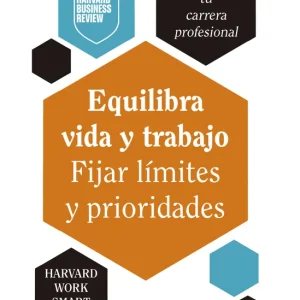 Equilibra vida y trabajo. Fijar límtes y prioridades Harvard Business Review 2025