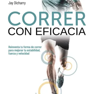Correr con eficacia. Reinventa tu forma de correr para mejorar tu estabilidad, fuerza y velocidad Dicharry, Jay 2020