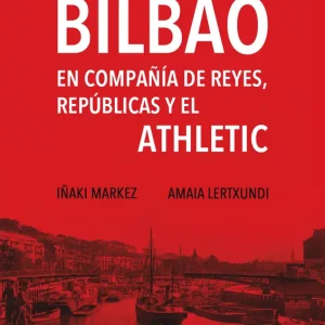 Historias de Bilbao en compañía de reyes, repúblicas y el Athletic Markez, Iñaki 2025