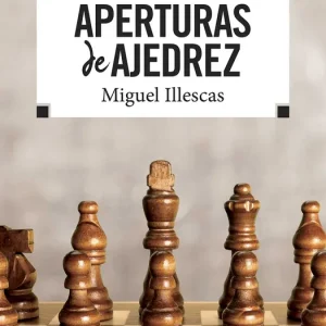 APERTURAS DE AJEDREZ Illescas, Miguel 2018