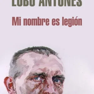 Mi nombre es legión Lobo Antunes, Antonio 2010