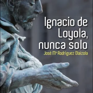Ignacio de Loyola, nunca solo Rodríguez Olaizola, José María 2010