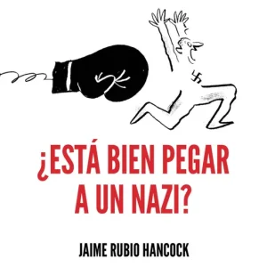 ¿ESTÁ BIEN PEGAR A UN NAZI? Rubio Hancock, Jaime 2019