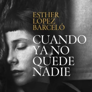 CUANDO YA NO QUEDE NADIE LOPEZ BARCELO, ESTHER 2023