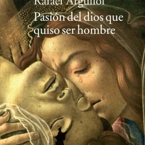 Pasión del dios que quiso ser hombre Argullo, Rafael