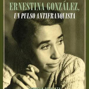 Ernestina González, un pulso antifranquista Ana María Díaz Marcos 2026