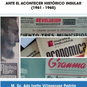 LA PRENSA CUBANA ANTE EL ACONTECER HISTÓRICO (1961-1965) ADA IVETTE VILLAESCUSA PADRÓN