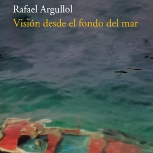 Visión desde el fondo del mar Argullol, Rafael 2010