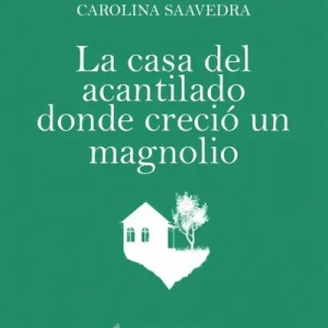 LA CASA DEL ACANTILADO DONDE CRECIÓ UN MAGNOLIO Saavedra Cupeiro, Carolina 2025