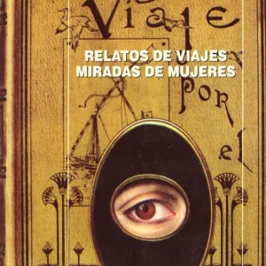 Relatos de viajes, miradas de mujeres Navarro Domínguez, Eloy/Gallego Durán, María del Mar 2007