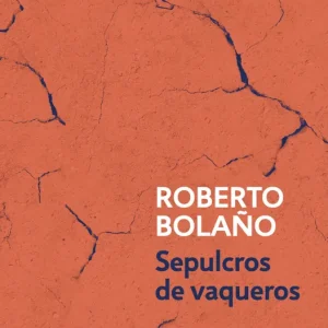 Sepulcros de vaqueros Bolaño, Roberto 2024